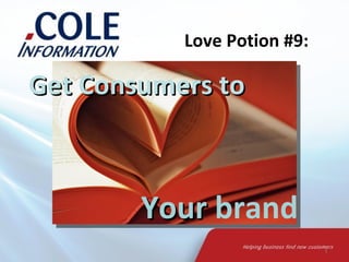 Love Potion #9:  Get Consumers to  Your  brand 