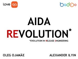 AIDA
*
REVOLUTION
*EVOLUTION IN RELEASE ENGINEERING

OLEG OJAMÄE

ALEXANDER ILYIN

 