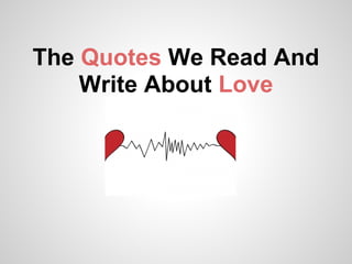 The Quotes We Read And
    Write About Love
 