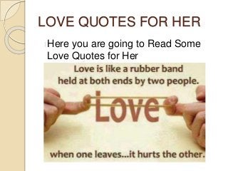 LOVE QUOTES FOR HER
Here you are going to Read Some
Love Quotes for Her
 