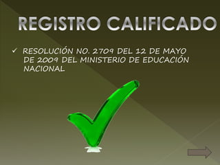  RESOLUCIÓN NO. 2709 DEL 12 DE MAYO
DE 2009 DEL MINISTERIO DE EDUCACIÓN
NACIONAL
 