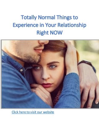 Totally Normal Things to
Experience in Your Relationship
Right NOW
Click here to visit our website
 