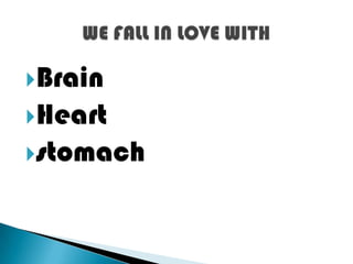 Brain
Heart
stomach
 