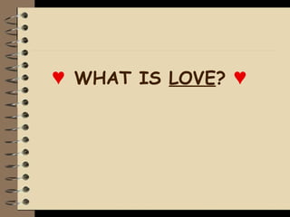 ♥ WHAT IS LOVE? ♥
 
