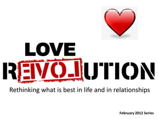 LOVE

Rethinking what is best in life and in relationships


                                        February 2012 Series
 