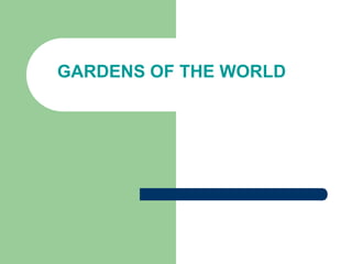 GARDENS OF THE WORLD
 