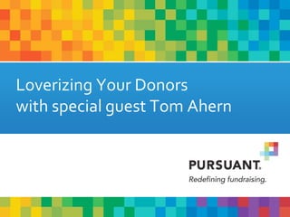 Loverizing Your Donors
with special guest Tom Ahern
 