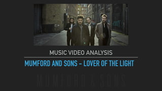 MUMFORD AND SONS - LOVER OF THE LIGHT
MUSIC VIDEO ANALYSIS
 