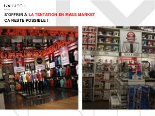 S’OFFRIR À LA TENTATION EN MASS MARKET
CA RESTE POSSIBLE !
 