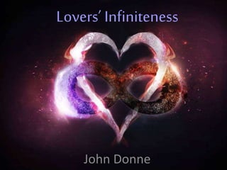 Lovers’ Infiniteness
John Donne
 