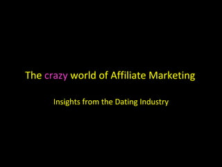 The  crazy  world of Affiliate Marketing Insights from the Dating Industry 