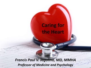 Caring for
the Heart
Francis Paul V. Jagolino, MD, MMHA
Professor of Medicine and Psychology
 