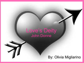 Love’s Deity John Donne By: Olivia Migliarino 