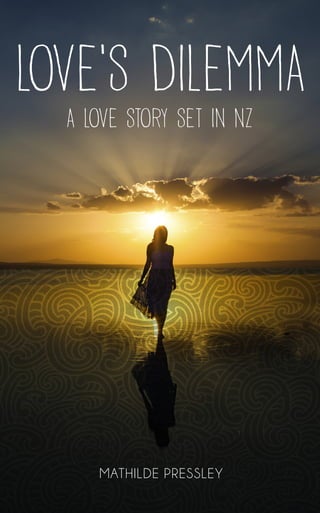 LOVE’S DILEMMA
A LOVE STORY SET IN NZ
MATHILDE PRESSLEY
 