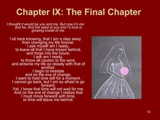 Chapter IX: The Final Chapter   <ul><li>I thought it would be you and me, But now it’s me and he. And the seed of you and ...