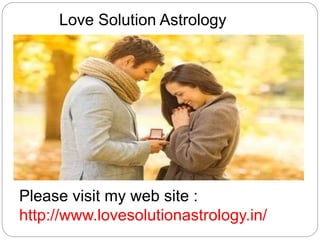 Love Solution Astrology
Please visit my web site :
http://www.lovesolutionastrology.in/
 