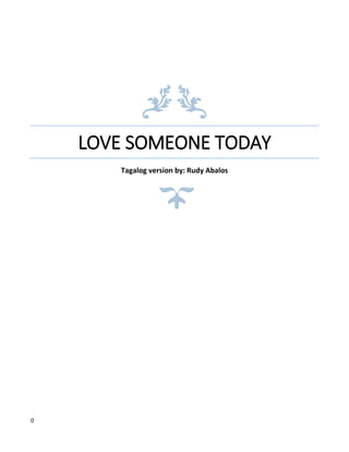 0
LOVE SOMEONE TODAY
Tagalog version by: Rudy Abalos
 