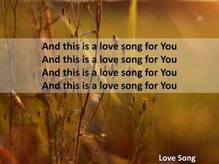 And this is a love song for YouAnd this is a love song for YouAnd this is a love song for YouAnd this is a love song for YouLove Song