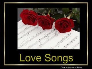 Love Songs
Click to Advance Slides
 