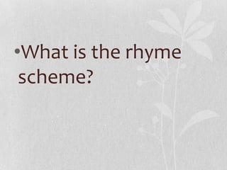 •What is the rhyme
 scheme?
 