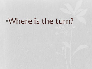 •Where is the turn?
 