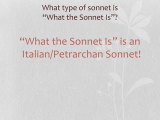 What type of sonnet is
    “What the Sonnet Is”?


“What the Sonnet Is” is an
Italian/Petrarchan Sonnet!
 