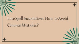 LoveSpellIncantations: How toAvoid
CommonMistakes?
 
