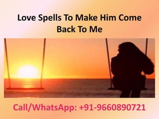 Love Spells To Make Him Come
Back To Me
Call/WhatsApp: +91-9660890721
 