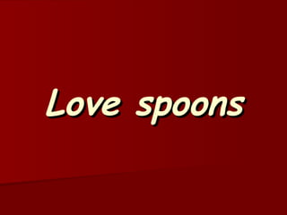 Love spoons 