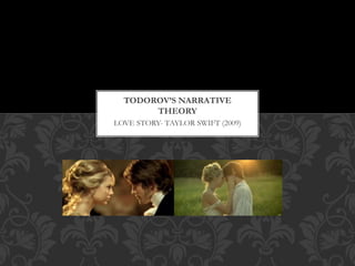 LOVE STORY- TAYLOR SWIFT (2009)
TODOROV’S NARRATIVE
THEORY
 