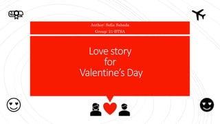 Love story
for
Valentine’s Day
Author: Sofia Sabada
Group: 21-BTSA
 