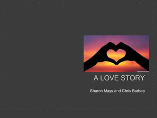 Sharon Mays and Chris Barbee
A LOVE STORY
 