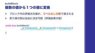 static func buildBlock(
_ a: Component, _ b: Component) -> Component {
}
 
