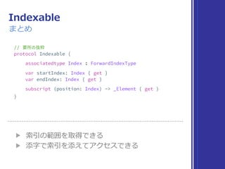 Indexable
世界観
索引の範囲を取得でき、添字で要素を参照できる性質
索引には距離の概念があり、距離指定して移動可能
なにか
startIndex endIndex
 