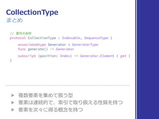 Sequence
まとめ
▶ 連続する要素を扱う型
▶ 要素を次々に得る概念を持つ
▶ 要素の並び順までは語られてなさそう
 