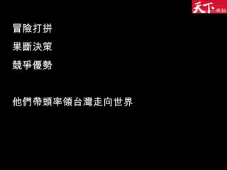 冒險打拼 果斷決策 競爭優勢 他們帶頭率領台灣走向世界 
