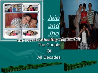 1. Jeio
and
Jho
The Couple
Of
All Decades

 