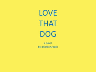 LOVETHATDOG a novel by: Sharon Creech  