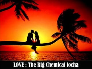 LOVE : The Big Chemical locha
 
