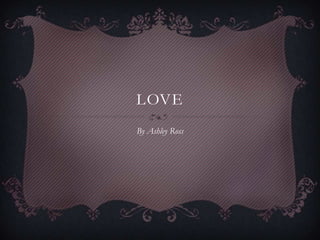 LOVE
By Ashley Ross
 