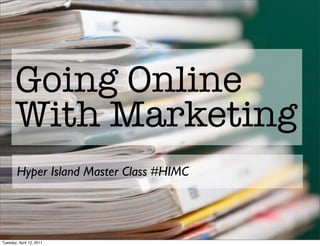 Going Online
       With Marketing
        Hyper Island Master Class #HIMC




Tuesday, April 12, 2011
 