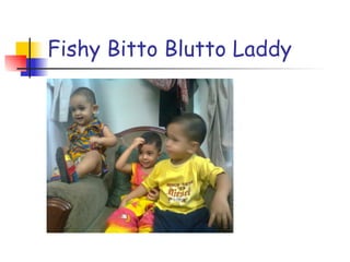 Fishy Bitto Blutto Laddy 