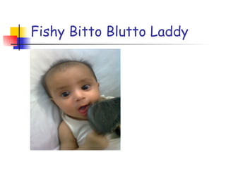 Fishy Bitto Blutto Laddy 