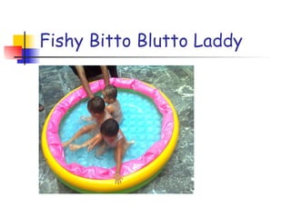Fishy Bitto Blutto Laddy 