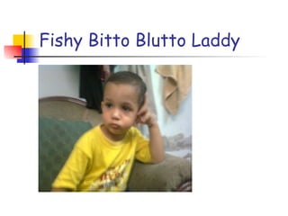 Fishy Bitto Blutto Laddy 