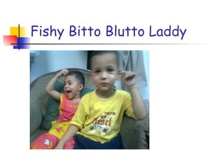 Fishy Bitto Blutto Laddy 