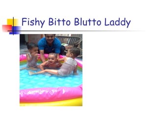 Fishy Bitto Blutto Laddy 