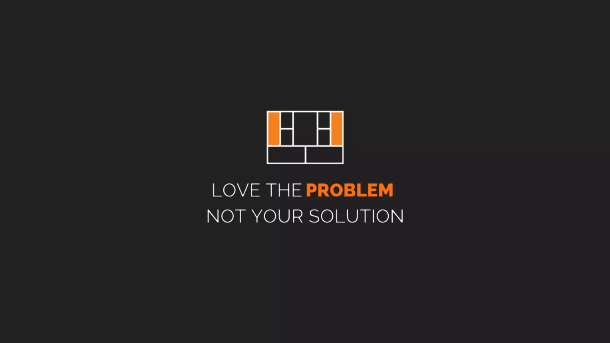 Love the Problem, Not Your Solution