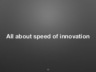 All about speed of innovation
13
 