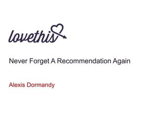 Never Forget A Recommendation Again


Alexis Dormandy
 